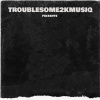 Troublesome2kmusiq's picture